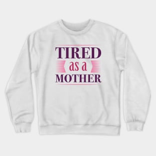 Tired As A Mother Crewneck Sweatshirt